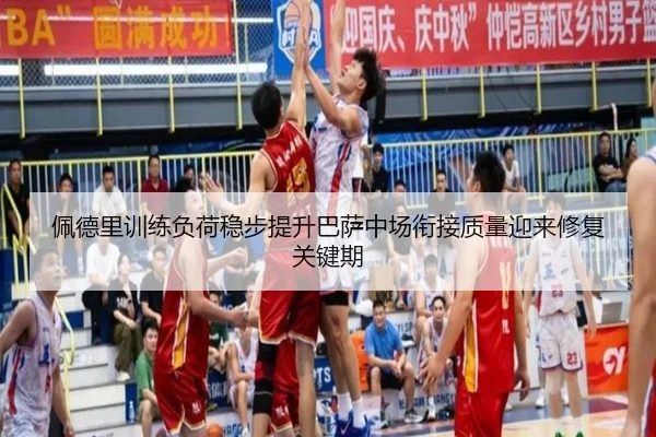 佩德里训练负荷稳步提升巴萨中场衔接质量迎来修复关键期
