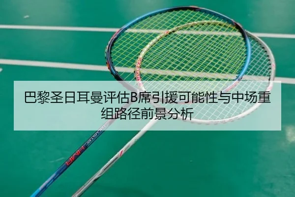 巴黎圣日耳曼评估B席引援可能性与中场重组路径前景分析